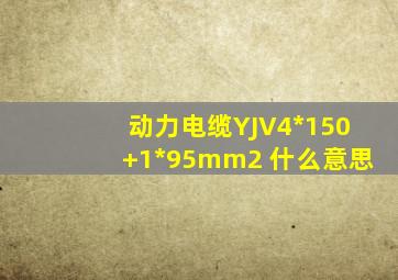 动力电缆YJV4*150+1*95mm2 什么意思