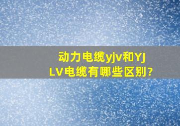 动力电缆yjv和YJLV电缆有哪些区别?