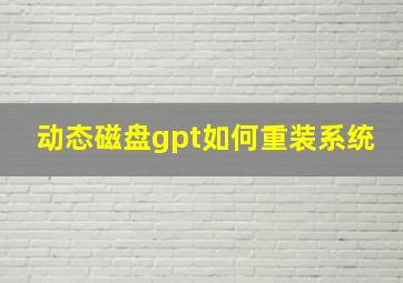 动态磁盘gpt如何重装系统