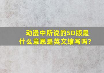 动漫中所说的SD版是什么意思,是英文缩写吗?