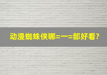 动漫蜘蛛侠哪=一=部好看?