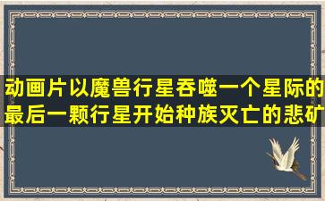 动画片以魔兽行星吞噬一个星际的最后一颗行星开始。种族灭亡的悲矿