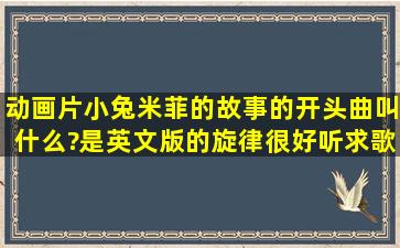 动画片小兔米菲的故事的开头曲叫什么?是英文版的,旋律很好听,求歌名...