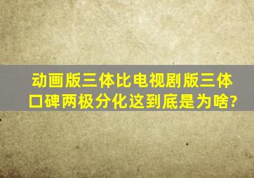 动画版三体比电视剧版三体口碑两极分化,这到底是为啥?