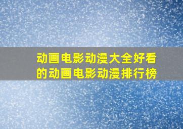 动画电影动漫大全好看的动画电影动漫排行榜