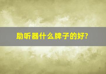 助听器什么牌子的好?