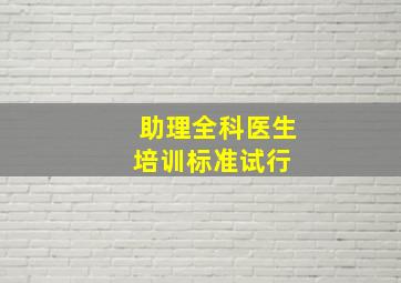 助理全科医生培训标准(试行) 