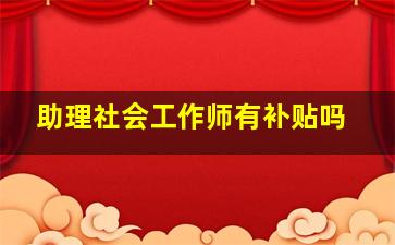 助理社会工作师有补贴吗