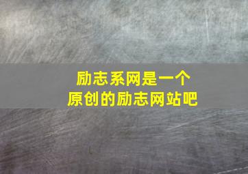 励志系网是一个原创的励志网站吧