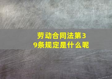 劳动合同法第39条规定是什么呢