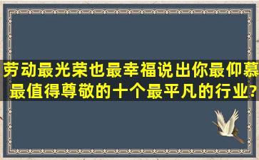 劳动最光荣也最幸福,说出你最仰慕最值得尊敬的十个最平凡的行业?