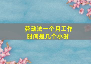 劳动法一个月工作时间是几个小时 