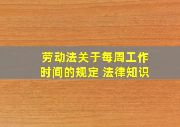 劳动法关于每周工作时间的规定 法律知识