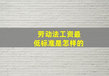 劳动法工资最低标准是怎样的