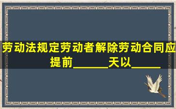 劳动法规定,劳动者解除劳动合同应提前______天以______形式通知...