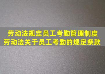 劳动法规定员工考勤管理制度 劳动法关于员工考勤的规定条款 