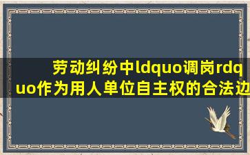 劳动纠纷中“调岗”作为用人单位自主权的合法边界 