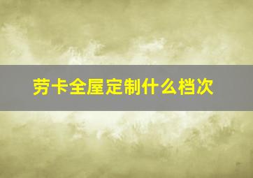 劳卡全屋定制什么档次