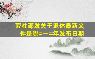 劳社部发关于退休最新文件是哪=一=年发布日期