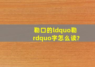 勒口的“勒”字怎么读?