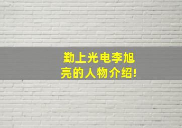 勤上光电李旭亮的人物介绍!