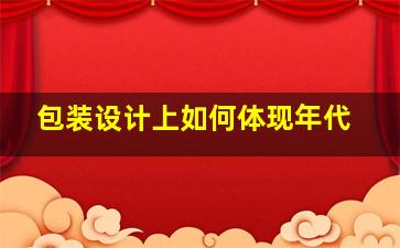 包装设计上如何体现年代(