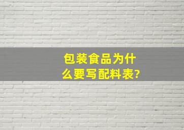 包装食品为什么要写配料表?