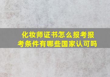 化妆师证书怎么报考报考条件有哪些国家认可吗