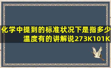 化学中提到的标准状况下是指多少温度(有的讲解说273K101KPa是