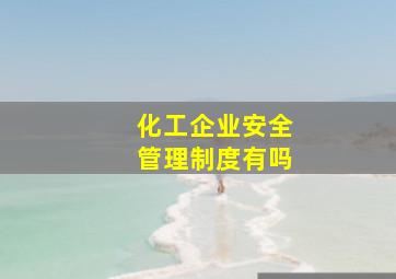 化工企业安全管理制度有吗