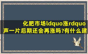 化肥市场“涨”声一片,后期还会再涨吗?有什么建议吗?