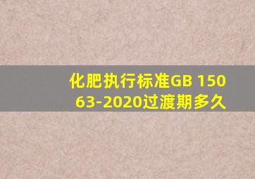 化肥执行标准GB 15063-2020过渡期多久