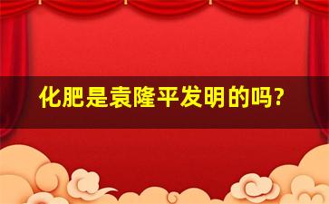 化肥是袁隆平发明的吗?