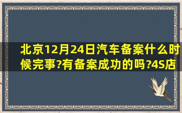 北京12月24日汽车备案什么时候完事?有备案成功的吗?4S店通知提车...