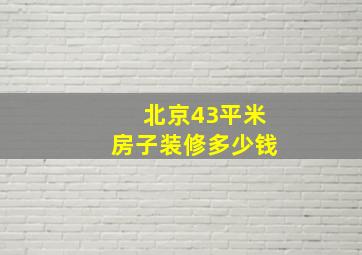 北京43平米房子装修多少钱