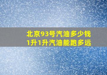 北京93号汽油多少钱1升,1升汽油能跑多远