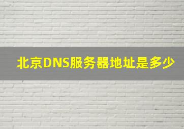 北京DNS服务器地址是多少(