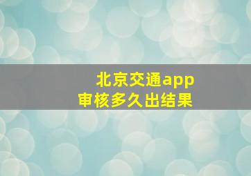 北京交通app审核多久出结果