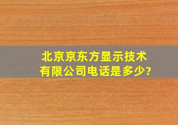 北京京东方显示技术有限公司电话是多少?