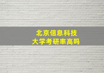 北京信息科技大学考研率高吗