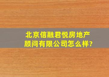 北京信融君悦房地产顾问有限公司怎么样?