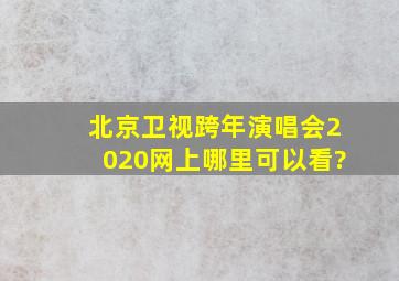 北京卫视跨年演唱会2020网上哪里可以看?