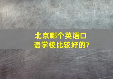 北京哪个英语口语学校比较好的?