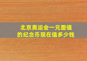 北京奥运会一元面值的纪念币现在值多少钱