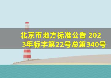 北京市地方标准公告 2023年标字第22号(总第340号)