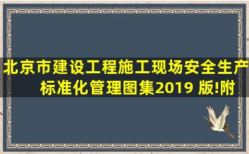 北京市建设工程施工现场安全生产标准化管理图集(2019 版)!附完整...