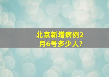 北京新增病例2月6号多少人?