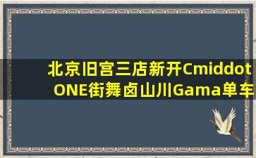 北京旧宫,三店新开,C·ONE街舞、卤山川、Gama单车Fitting。