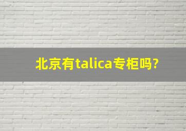 北京有talica专柜吗?