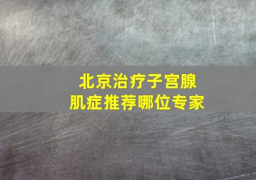 北京治疗子宫腺肌症推荐哪位专家